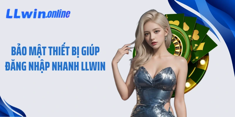 Bảo mật thiết bị giúp đăng nhập nhanh LLWIN