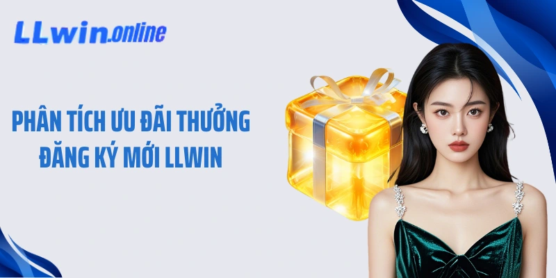 Phân tích ưu đãi thưởng đăng ký mới LLWIN