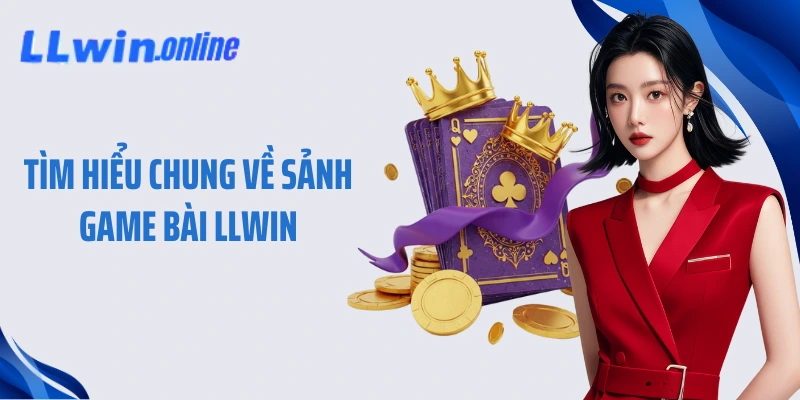 Tìm hiểu chung về sảnh game bài LLWIN